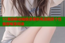 51漫画移动端极速更新高清画质个性推荐畅享阅读