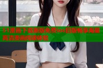 51漫画下载新版免费ios旧版畅享海量高清漫画阅读体验