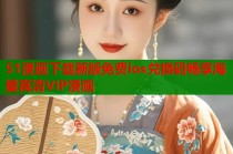 51漫画下载新版免费ios兑换码畅享海量高清VIP漫画