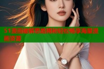 51漫画破解思路揭秘轻松畅享海量漫画资源