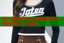 黄51漫画苹果手机下载高清离线永久黄漫画畅享无广告体验