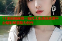 51漫画瑞丽网一站式工业漫画资源平台精彩纷呈助力创作