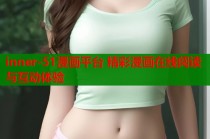 inner-51漫画平台 精彩漫画在线阅读与互动体验