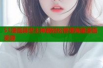 51漫画具世主神器轻松管理海量漫画资源