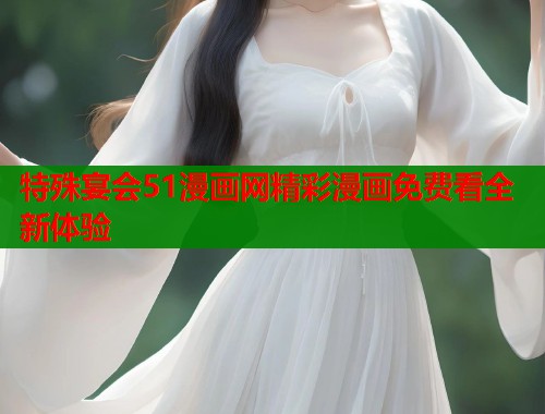 特殊宴会51漫画网精彩漫画免费看全新体验  第1张