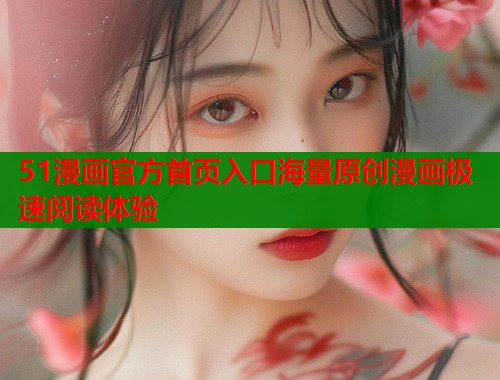 51漫画官方首页入口海量原创漫画极速阅读体验  第1张