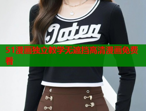 51漫画独立教学无遮挡高清漫画免费看  第1张